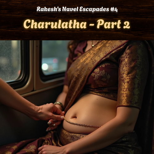 Rakesh’s Navel Escapades – Chapter 4 – Charulatha : Part 2